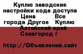 Куплю заводские настройки кода доступа  › Цена ­ 100 - Все города Другое » Куплю   . Алтайский край,Славгород г.